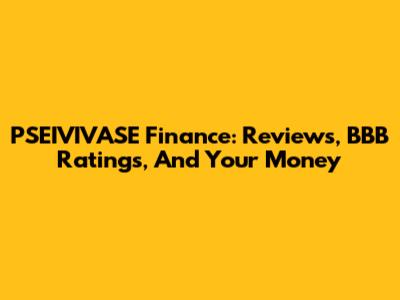 PSEIVIVASE Finance: Reviews, BBB Ratings, And Your Money
