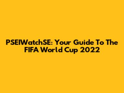 PSEIWatchSE: Your Guide To The FIFA World Cup 2022