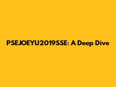 PSEJOEYU2019SSE: A Deep Dive