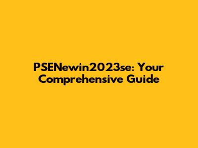 PSENewin2023se: Your Comprehensive Guide