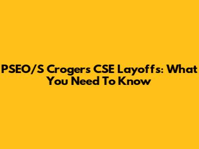 PSEO/S Crogers CSE Layoffs: What You Need To Know