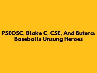 PSEOSC, Blake C, CSE, And Butera: Baseball's Unsung Heroes