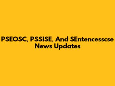 PSEOSC, PSSISE, And SEntencesscse News Updates