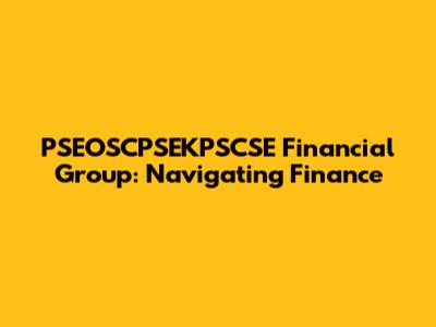 PSEOSCPSEKPSCSE Financial Group: Navigating Finance