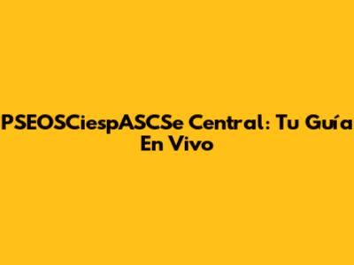 PSEOSCiespASCSe Central: Tu Guía En Vivo