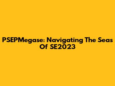 PSEPMegase: Navigating The Seas Of SE2023