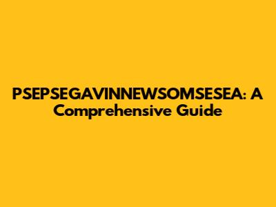 PSEPSEGAVINNEWSOMSESEA: A Comprehensive Guide