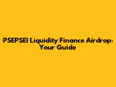 PSEPSEI Liquidity Finance Airdrop: Your Guide