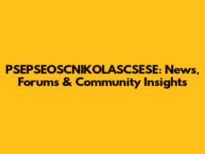 PSEPSEOSCNIKOLASCSESE: News, Forums & Community Insights