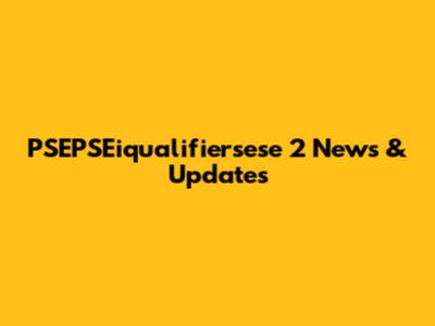 PSEPSEiqualifiersese 2 News & Updates