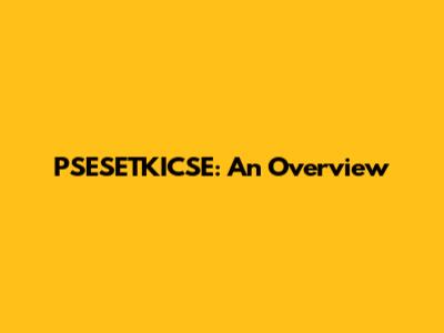 PSESETKICSE: An Overview