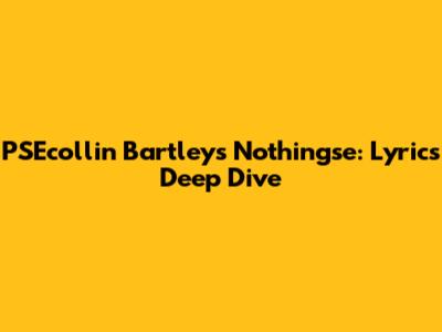 PSEcollin Bartley's 'Nothingse': Lyrics Deep Dive