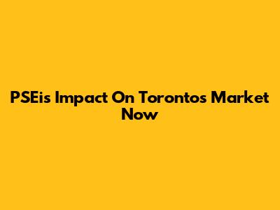 PSEi's Impact On Toronto's Market Now