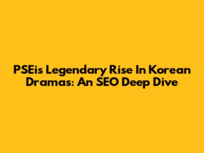 PSEi's Legendary Rise In Korean Dramas: An SEO Deep Dive