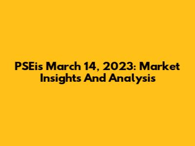 PSEi's March 14, 2023: Market Insights And Analysis