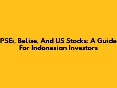 PSEi, Belise, And US Stocks: A Guide For Indonesian Investors