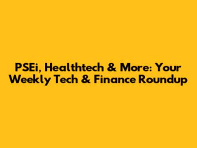PSEi, Healthtech & More: Your Weekly Tech & Finance Roundup