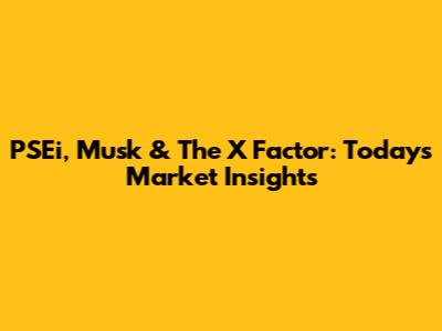 PSEi, Musk & The X Factor: Today's Market Insights