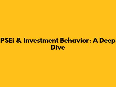 PSEi & Investment Behavior: A Deep Dive