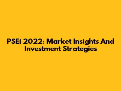 PSEi 2022: Market Insights And Investment Strategies
