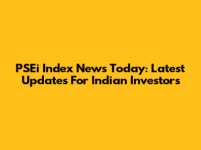 PSEi Index News Today: Latest Updates For Indian Investors