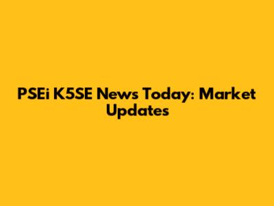 PSEi K5SE News Today: Market Updates