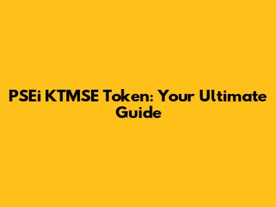 PSEi KTMSE Token: Your Ultimate Guide