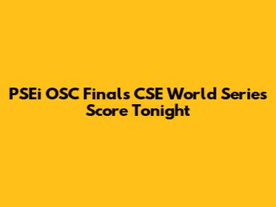 PSEi OSC Finals CSE World Series Score Tonight