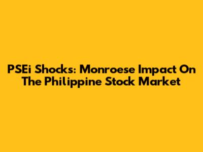 PSEi Shocks: Monroese Impact On The Philippine Stock Market
