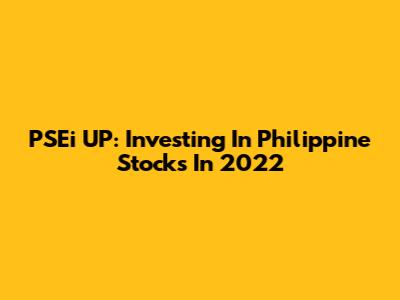 PSEi UP: Investing In Philippine Stocks In 2022