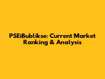 PSEiBublikse: Current Market Ranking & Analysis