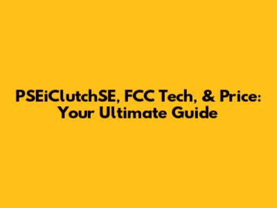 PSEiClutchSE, FCC Tech, & Price: Your Ultimate Guide