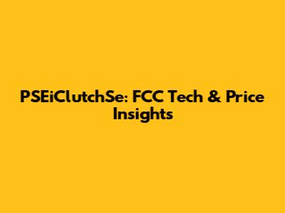 PSEiClutchSe: FCC Tech & Price Insights