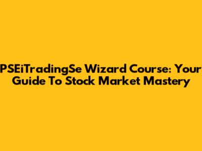 PSEiTradingSe Wizard Course: Your Guide To Stock Market Mastery
