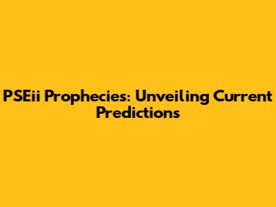 PSEii Prophecies: Unveiling Current Predictions
