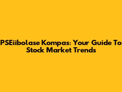 PSEiibolase Kompas: Your Guide To Stock Market Trends
