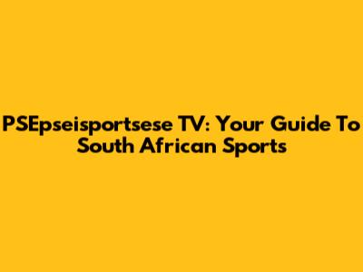 PSEpseisportsese TV: Your Guide To South African Sports