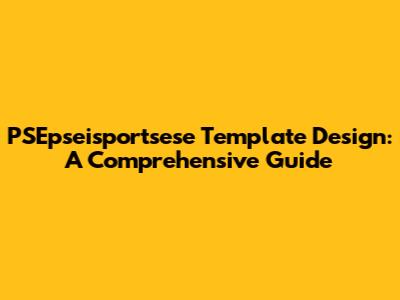 PSEpseisportsese Template Design: A Comprehensive Guide