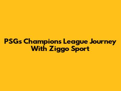 PSG's Champions League Journey With Ziggo Sport