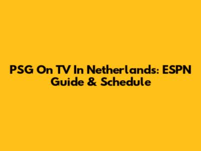 PSG On TV In Netherlands: ESPN Guide & Schedule