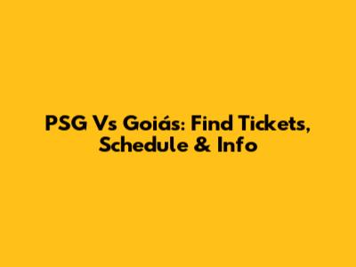 PSG Vs Goiás: Find Tickets, Schedule & Info