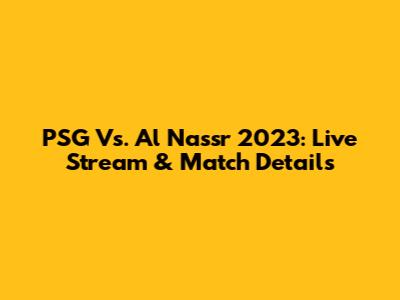 PSG Vs. Al Nassr 2023: Live Stream & Match Details