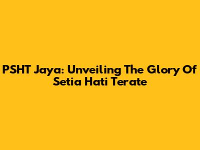 PSHT Jaya: Unveiling The Glory Of Setia Hati Terate