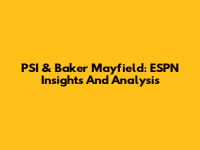 PSI & Baker Mayfield: ESPN Insights And Analysis