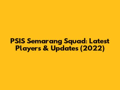 PSIS Semarang Squad: Latest Players & Updates (2022)