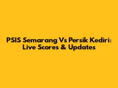 PSIS Semarang Vs Persik Kediri: Live Scores & Updates