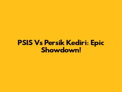 PSIS Vs Persik Kediri: Epic Showdown!