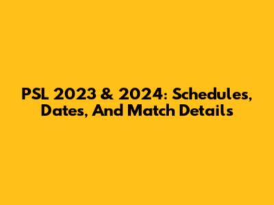 PSL 2023 & 2024: Schedules, Dates, And Match Details