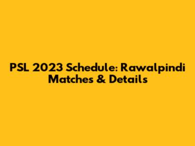PSL 2023 Schedule: Rawalpindi Matches & Details