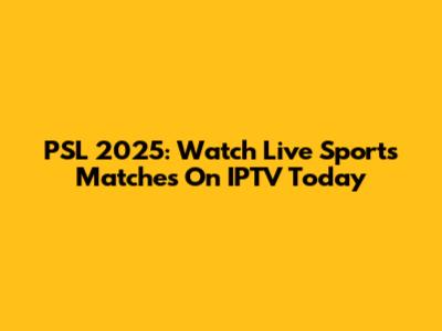 PSL 2025: Watch Live Sports Matches On IPTV Today